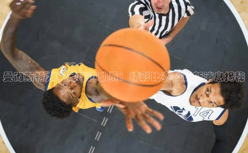 头号玩家龙8官方网站百度集团曼彻斯特大学足球运动员：精彩比赛和最新消息揭秘