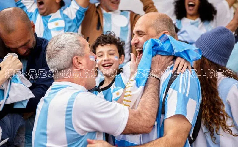 龙8官网网站百度百聘揭秘5号足球运动员的独特魅力：探秘他们在球场上的意义