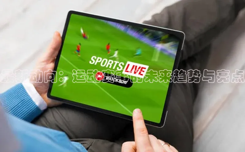 最新动向：运动赛事的未来趋势与亮点