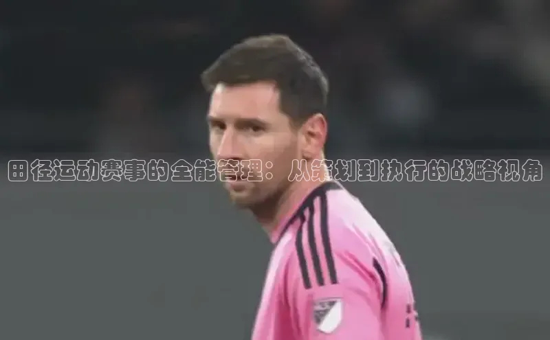 田径运动赛事的全能管理：从策划到执行的战略视角