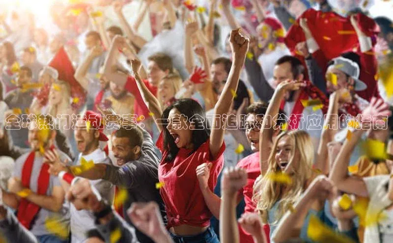 全球热门运动赛事：一款全面追踪和分析应用的指南