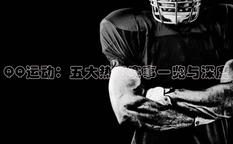 QQ运动：五大热门赛事一览与深度