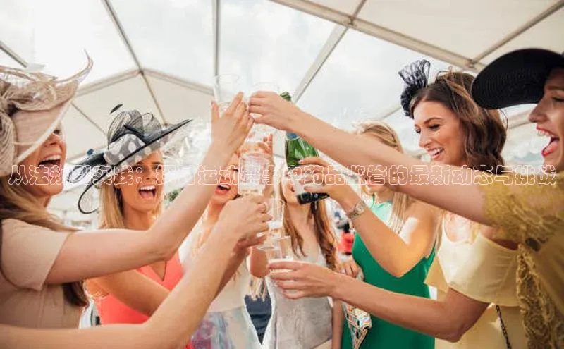 从法规到实践：探讨运动赛事中药品监管的最新动态与挑战