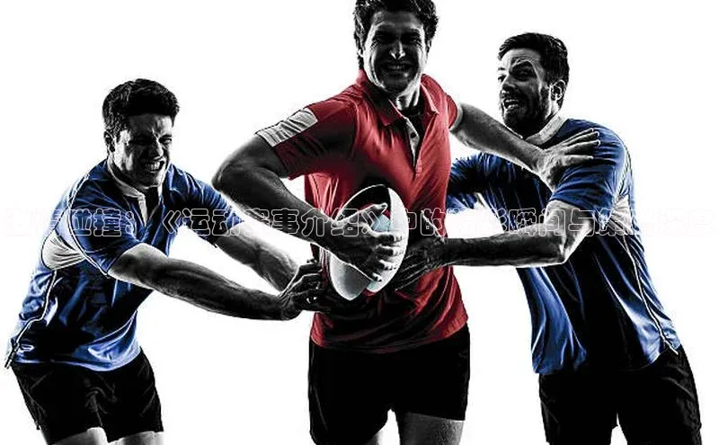 激情碰撞：《运动赛事介绍》中的精彩瞬间与策略深度