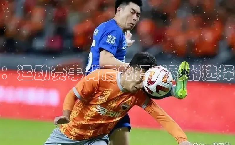 ：运动赛事背后的摄影利器选择