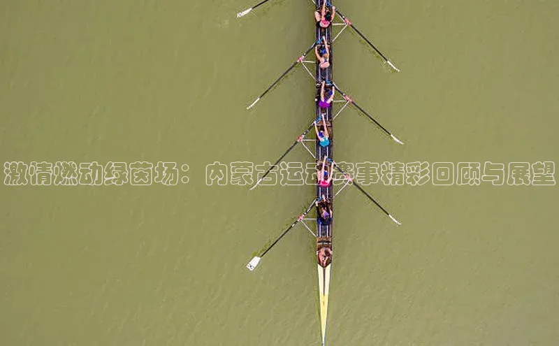 激情燃动绿茵场：内蒙古运动赛事精彩回顾与展望