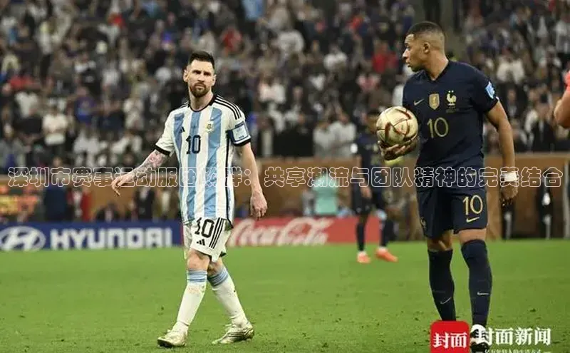 深圳市赛事运动服团购群：共享潮流与团队精神的完美结合