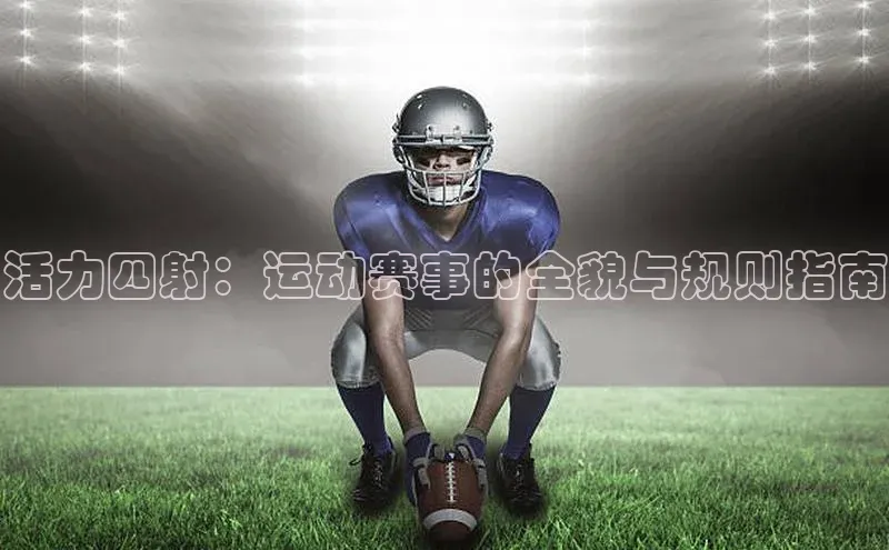 活力四射：运动赛事的全貌与规则指南