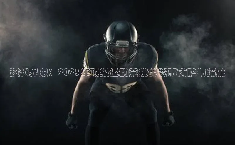 超越界限：2023年顶级运动竞技类赛事前瞻与深度