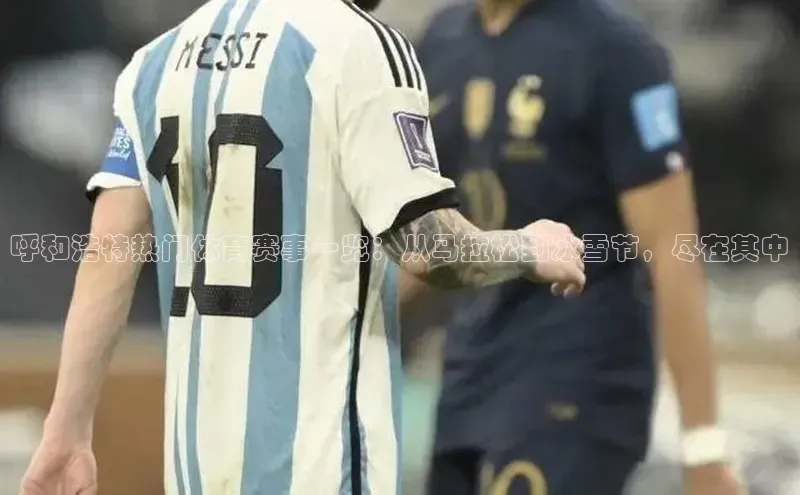 呼和浩特热门体育赛事一览：从马拉松到冰雪节，尽在其中