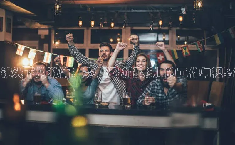 镜头下的激情：赛事运动摄影师的工作与视野